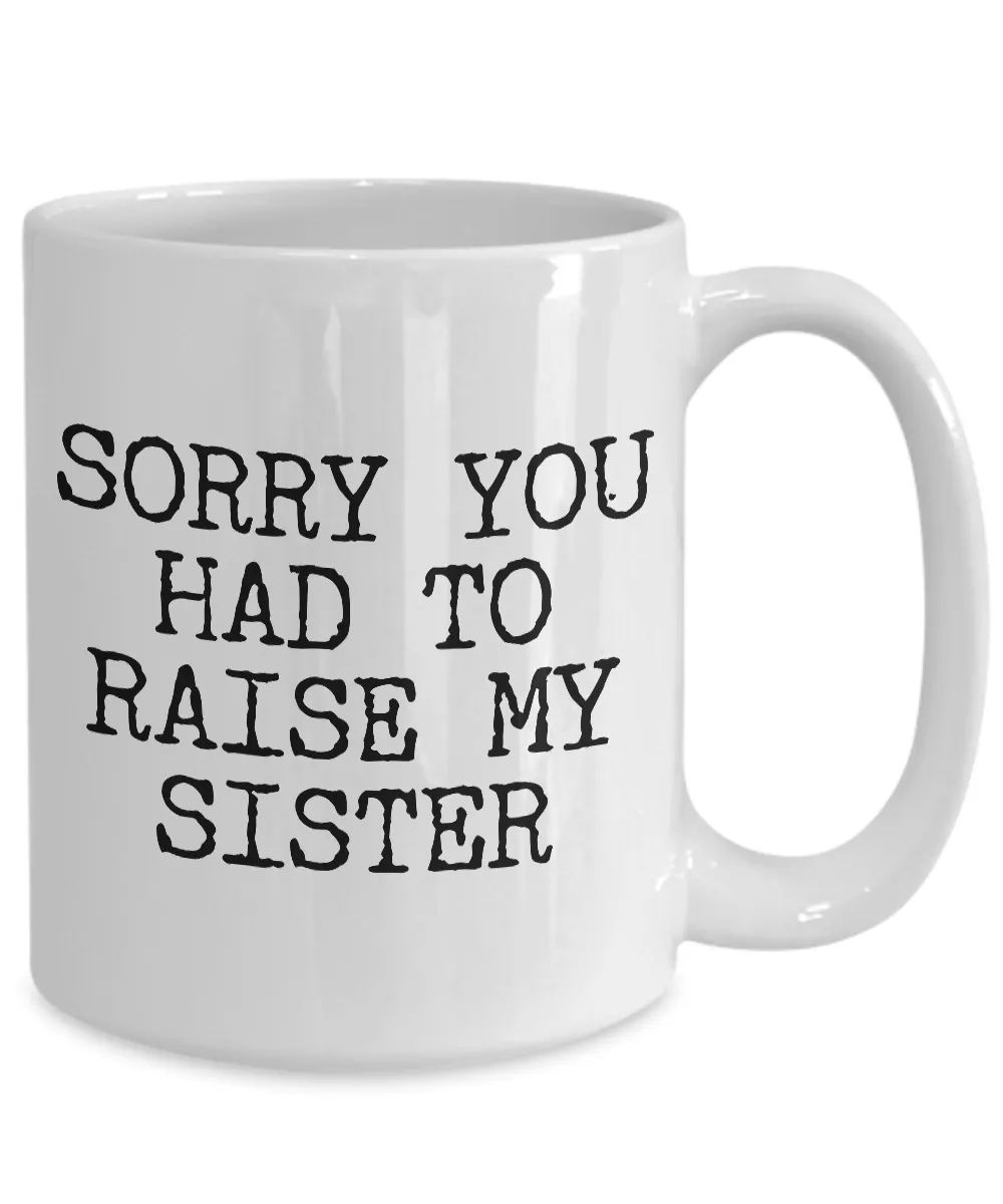 Mugs for Mom - Mom Gifts from Son - Mom Gifts from Daughter - Sorry You Had to Raise My Sister Coffee Mug - Funny Mugs