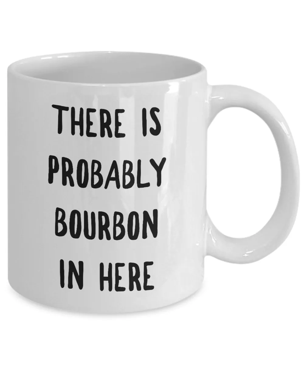 Probably Bourbon Coffee Mug - There is Probably Bourbon in Here Ceramic Coffee Mug