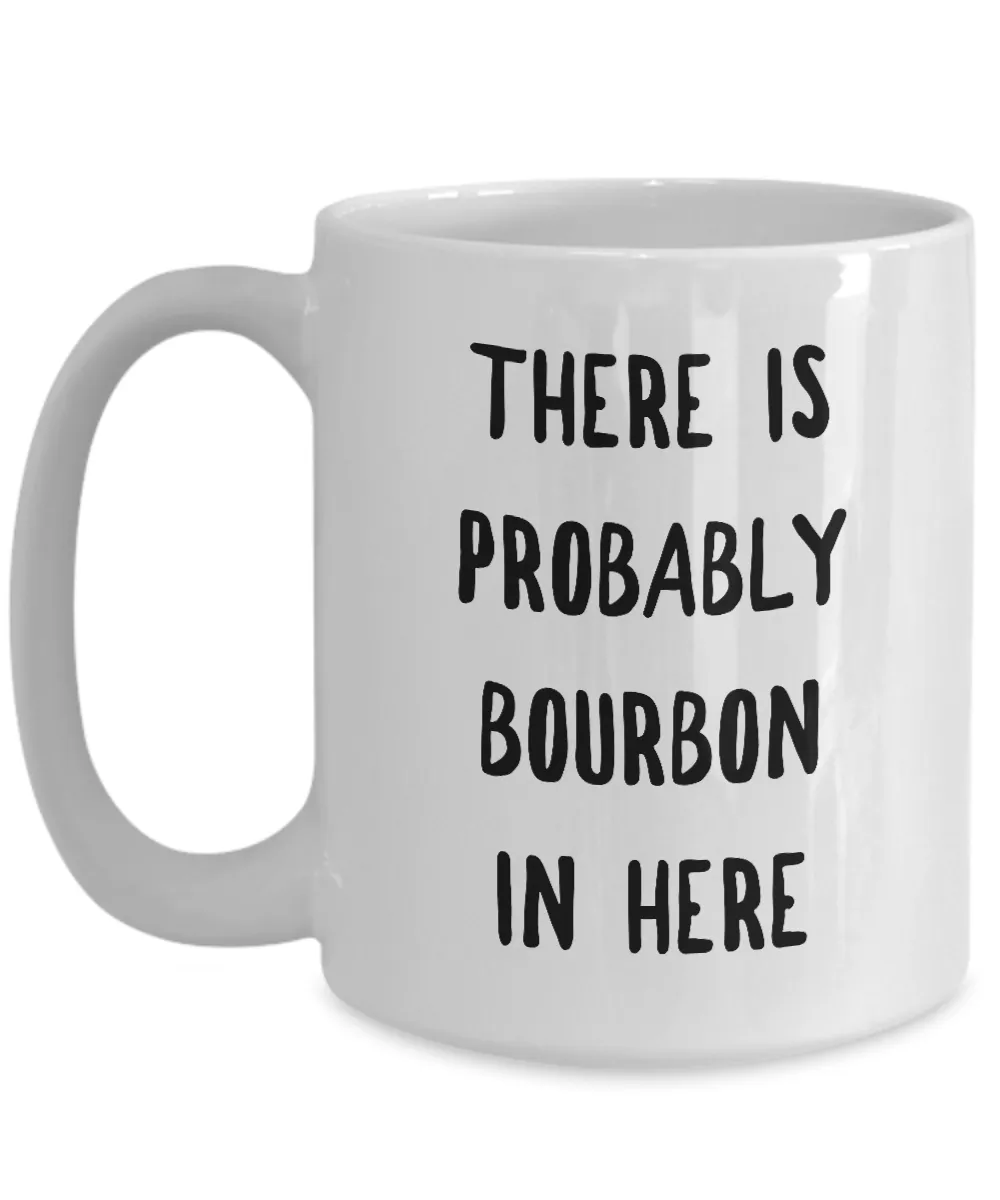 Probably Bourbon Coffee Mug - There is Probably Bourbon in Here Ceramic Coffee Mug