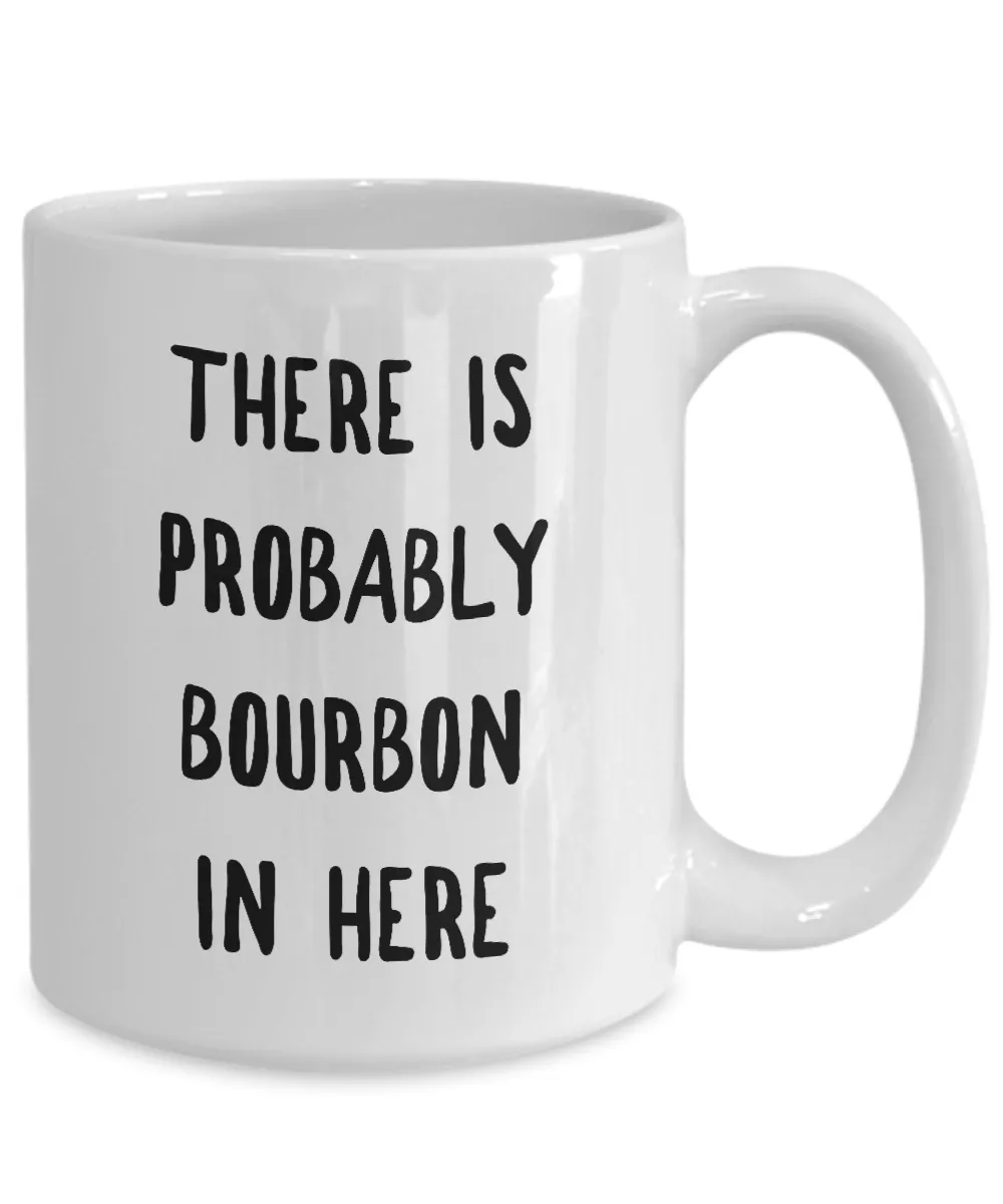Probably Bourbon Coffee Mug - There is Probably Bourbon in Here Ceramic Coffee Mug